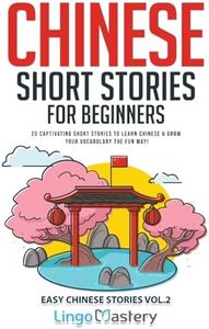 Chinese Short Stories for Beginners: 20 Captivating Stories to Learn Chinese & Grow Your Vocabulary the Fun Way!: 20 Captivating Short Stories to Learn Chinese & Grow Your Vocabulary the Fun Way!