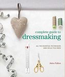 Complete Guide To Dress Making: All the Essential Techniques and Skills You Need