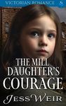 The Mill Daughter's Courage: Victorian Romance (Enthralling Victorian Romance)