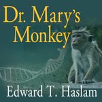 Dr. Mary's Monkey: How the Unsolved Murder of a Doctor, a Secret Laboratory in New Orleans and Cancer-Causing Monkey Viruses Are Linked to Lee Harvey Oswald, the JFK Assassination, and Emerging Global Epidemics