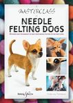 A Masterclass in needle felting dogs: Methods and Techniques to Take Your Needle Felting to the Next Level