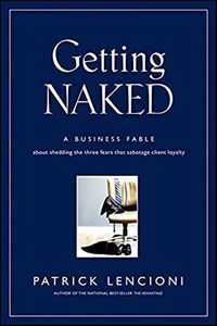 Getting Naked: A Business Fable About Shedding The Three Fears That Sabotage Client Loyalty: 33