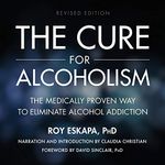 The Cure for Alcoholism: The Medically Proven Way to Eliminate Alcohol Addiction