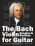 The Bach Violin Sonatas & Partitas for Guitar: In Standard Notation and Tablature: 2