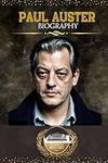 PAUL AUSTER BIOGRAPHY: The Classical Account of a Legendary American Writer and Film Director (Renowned for His 1987 Work, ‘‘The New York Trilogy’’)