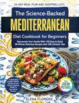 The Science-Backed Mediterranean Diet Cookbook for Beginners with Colored Pictures: Rejuvenate Your Health with 150 Easy & Quick 30-Min Delicious Recipes, 30-Day Meal Plan & 100 Lifestyle Tips