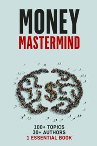 Money Mastermind: 30 Authors, 100+ Topics, One Essential Personal Finance Book