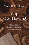 Cup Overflowing: Wine’s Place in Faith, Feasting, and Fellowship