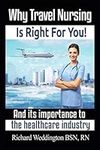 Why Travel Nursing Is Right For You!: And it's importance to the Healthcare Industry