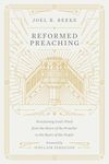 Reformed Preaching: Proclaiming God's Word from the Heart of the Preacher to the Heart of His People