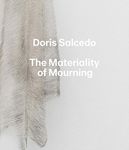 Doris Salcedo: The Materiality of Mourning (Harvard Art Museums Series (YUP))