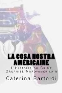 La Cosa Nostra Américaine: L'Histoire du Crime Organisé Nord-américain