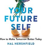 Your Future Self: How to Make Tomorrow Better Today