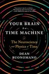 Your Brain Is a Time Machine: The Neuroscience and Physics of Time