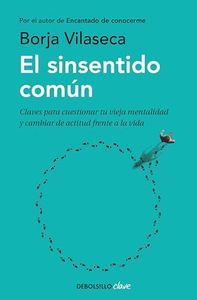 El sinsentido común: Claves para cuestionar tu vieja mentalidad y cambiar de actitud frente a la vida