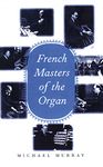 French Masters of the Organ: Saint-Saens, Franck, Widor, Vierne, Dupre, Langlais, Messiaen