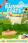 Raising Goats For Beginners 2022-2023: Step-By-Step Guide to Raising Happy, Healthy, Goats For Milk Cheese, Meat, Fiber and More With The Most Up-To-Date Information (Self Sufficient Survival)