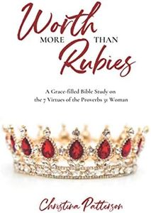 Worth More Than Rubies: A Grace-filled Bible Study on the 7 Virtues of the Proverbs 31 Woman