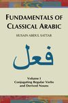 Fundamentals of Classical Arabic (Volume 1): Conjugating Regular Verbs and Derived Nouns