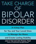 Take Charge Of Bipolar Disorder: A 4-step Plan for You and Your Loved Ones to Manage the Illness and Create Lasting Stability