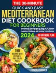 Simple & Quick Mediterranean Diet Cookbook for Beginners: 150 Nutritious & Easy Recipes to Make in 30 Minutes or Less. Includes a 30-Day Meal Plan to ... Well-being, and Develop Vital Lifestyle