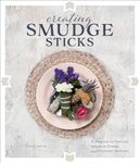 Creating Smudge Sticks: 15 Projects to Remove Negative Energy and Promote Wellness