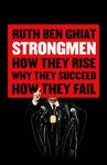 Strongmen: How They Rise, Why They 