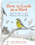 How to Look at a Bird: Open Your Eyes to the Joy of Watching and Knowing Birds