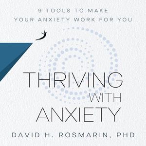 Thriving with Anxiety: 9 Tools to Make Your Anxiety Work for You