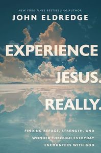 Experience Jesus. Really: Finding Refuge, Strength, and Wonder through Everyday Encounters with God