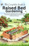 The Complete Guide to Raised Bed Gardening: Grow Your Own Vegetables, Fruits, and Herbs with Sustainable, Budget-friendly DIY Solutions and Gardening Techniques ... Easy and Effective Gardening Series)