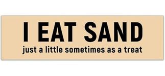 I Eat Sand! Just a little sometimes as a treat! Funny Gen Z Meme Bumper Sticker Car Vehicle Decal [00080]