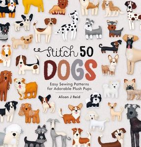 Stitch 50 Dogs: Easy Sewing Patterns for Adorable Plush Pups: 1