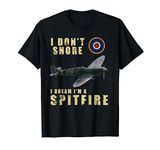 I Don't Snore I Dream I'm a Spitfire Funny WW2 Airplane WWII T-Shirt