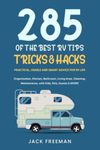 285 of the BEST RV Tips, Tricks & Hacks: Practical, Usable and Smart Advice for RV Life - Organization, Kitchen, Bathroom, Living Area, Cleaning, Maintenance, with Kids, Pets, Guests & MORE!