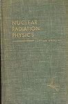 Nuclear radiation physics, (Prentic