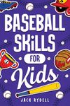 Baseball Skills for Kids: Essential Skills, Drills, and Tips to Play Like a Pro!