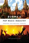 Burma`s Pop Music Industry – Creators, Distributors, Censors: 1 (Eastman/Rochester Studies Ethnomusicology)