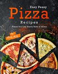 Easy Peasy Pizza Recipes: Pizzas You Can Easily Bake at Home