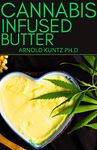 CANNABIS INFUSED BUTTER: BEGINNERS BENEFITTING GUIDE TO MAKE EDIBLES, EXTRACTS, WEED BUTTER AND MORE