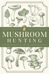 Mushroom Hunting Log: Foraging Tracker to Record Fungi Finds & Details | Mushroom Collecting Notebook for Nature Lovers & Mycophiles