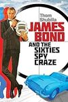 James Bond and the Sixties Spy Craz