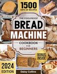 Bread Machine Cookbook: Easy-to-Follow Bread Maker Recipes and Expert Tips to Unleash Your Creativity