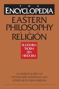 The Encyclopedia of Eastern Philosophy and Religion: Buddhism, Hinduism, Taoism, Zen