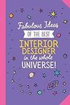 Fabulous Ideas of the best Interior Designer in the whole universe: 6x9 Notebook for Interior Designer Gifts, Great for Men & Women, Graduation, Christmas or Birthday gifts