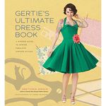 Gertie's Ultimate Dress Book: A Modern Guide to Sewing Fabulous Vintage Styles (Gertie's Sewing)