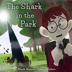 The Shark in the Park: "There's a SHARK in the PARK!" A (Not-Very-Scary) Great White Shark Escape Story for Kids Aged 4-8 (Mark Watson Children's Books)