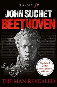 Beethoven: The Man Revealed - revised & updated edition