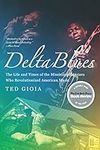 Delta Blues: The Life and Times of the Mississippi Masters Who Revolutionized American Music