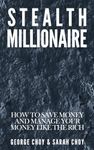 Stealth Millionaire: How to Save Money and Manage Your Money Like the Rich